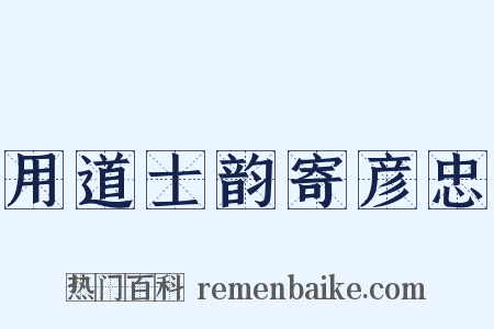 用道士韵寄彦忠是什么意思的图片